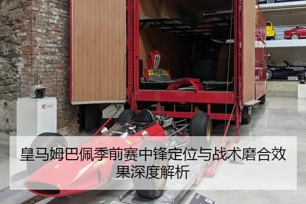 皇马姆巴佩季前赛中锋定位与战术磨合效果深度解析